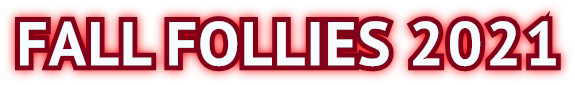 FALL FOLLIES 2021 FALL FOLLIES 2021
